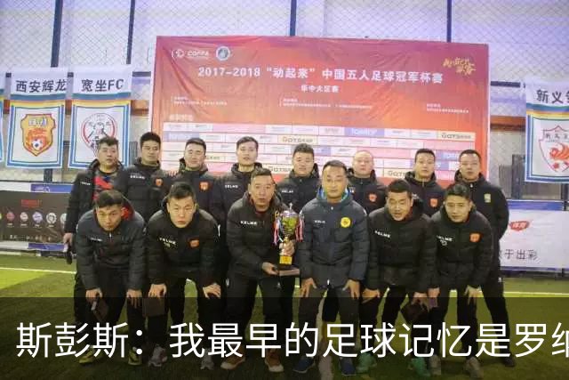斯彭斯：我最早的足球记忆是罗纳尔多 每天我都在练的应该是传中