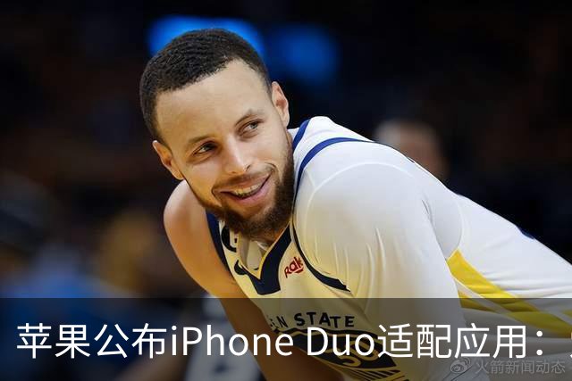 苹果公布iPhone Duo适配应用：爱奇艺、WPS、淘宝等在列