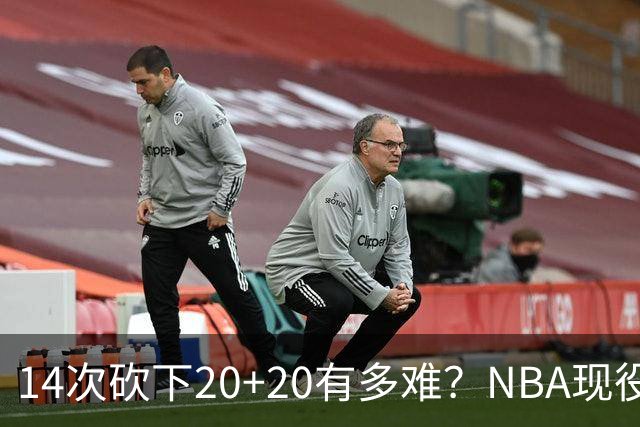 14次砍下20+20有多难？NBA现役仅5人，约基奇22次第二，庄神独一档